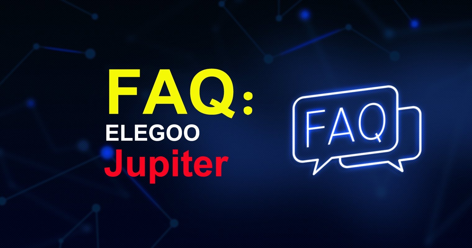 ELEGOO Jupiter: Frequently Asked Questions